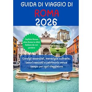Wilder, Adriano GUIDA DI VIAGGIO DI ROMA 2026: Consigli essenziali, meraviglie culinarie, tesori nascosti e patrimonio senza tempo per ogni viaggiatore Wilder, Adriano GUIDA DI VIAGGIO DI ROMA 2026: Consigli essenziali, meraviglie culinarie, tesori nascosti e patrimonio senza tempo per ogni viaggiatore