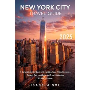 Sol, Isabela New York City Travel Guide 2025: A Complete Insider Guide with Neighborhood Walks, Itineraries, Subway Tips, Local Eats, and Smart Budgeting for Every Traveler (Travel Guide by Isabela Sol) Sol, Isabela New York City Travel Guide 2025: A Complete Insider Guide with Neighborhood Walks, Itineraries, Subway Tips, Local Eats, and Smart Budgeting for Every Traveler (Travel Guide by Isabela Sol)