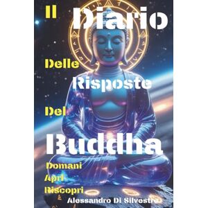 Di Silvestre, Alessandro Il Diario Delle Risposte Del Buddha Domanda Apri Riscopri: Guida spirituale, crescita interiore, Oracolo Quotidiano, Idea regalo adulti e bambini Di Silvestre, Alessandro Il Diario Delle Risposte Del Buddha Domanda Apri Riscopri: Guida spirituale, crescita interiore, Oracolo Quotidiano, Idea regalo adulti e bambini