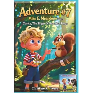Trease, Christine K. Adventure #7 Mike E. Meanderer Meets Clarice, The Singer Of Beautiful Songs (Mike E. Meanderer Adventure Series) Trease, Christine K. Adventure #7 Mike E. Meanderer Meets Clarice, The Singer Of Beautiful Songs (Mike E. Meanderer Adventure Series)