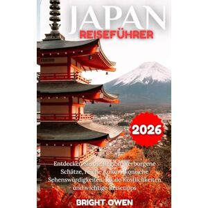 Owen, Bright JAPAN Reiseführer 2026: Entdecken Sie die Region: Verborgene Schätze, reiche Kultur, ikonische Sehenswürdigkeiten, lokale Köstlichkeiten und wichtige Reisetipps Owen, Bright JAPAN Reiseführer 2026: Entdecken Sie die Region: Verborgene Schätze, reiche Kultur, ikonische Sehenswürdigkeiten, lokale Köstlichkeiten und wichtige Reisetipps
