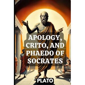 PLATO Apology, Crito, and Phaedo of Socrates PLATO Apology, Crito, and Phaedo of Socrates