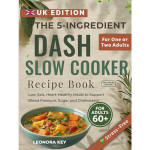 Key, Leonora The 5-Ingredient DASH Slow Cooker Recipe Book for Over-60s (UK Edition): Low-Salt, Heart-Healthy Meals to Support Blood Pressure, Sugar and Cholesterol for One or Two Adults Key, Leonora The 5-Ingredient DASH Slow Cooker Recipe Book for Over-60s (UK Edition): Low-Salt, Heart-Healthy Meals to Support Blood Pressure, Sugar and Cholesterol for One or Two Adults