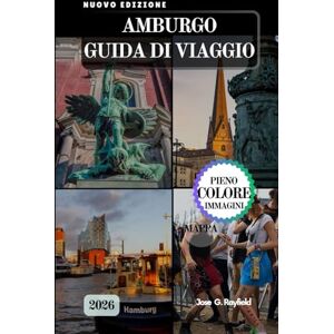 Rayfield, Jose AMBURGO GUIDA DI VIAGGIO: Naviga attraverso la storia, la cultura e la magia del porto nella porta della Germania sul mondo. Rayfield, Jose AMBURGO GUIDA DI VIAGGIO: Naviga attraverso la storia, la cultura e la magia del porto nella porta della Germania sul mondo.
