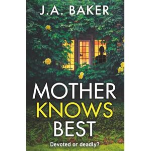 Baker, J A Mother Knows Best: A BRAND NEW gripping, addictive, psychological thriller from J A Baker for 2025 Baker, J A Mother Knows Best: A BRAND NEW gripping, addictive, psychological thriller from J A Baker for 2025