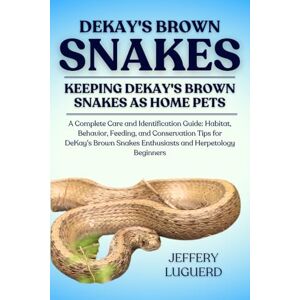 LUGUERD, JEFFERY DEKAY'S BROWN SNAKES: A Complete Care and Identification Guide: Habitat, Behavior, Feeding, and Conservation Tips for DeKay’s Brown Snakes Enthusiasts and Herpetology Beginners LUGUERD, JEFFERY DEKAY'S BROWN SNAKES: A Complete Care and Identification Guide: Habitat, Behavior, Feeding, and Conservation Tips for DeKay’s Brown Snakes Enthusiasts and Herpetology Beginners