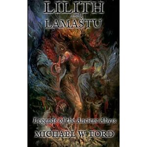 Ford, Michael W Lilith and Lamastu: Legends of the Ancient Abyss Ford, Michael W Lilith and Lamastu: Legends of the Ancient Abyss