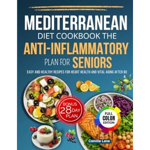 Lane, Camilla Mediterranean Diet Cookbook The Anti-Inflammatory for the Seniors: Recipes and Tips for Easy and Healthy Meals, Designed for Heart Health and Vital Ageing After 60 Lane, Camilla Mediterranean Diet Cookbook The Anti-Inflammatory for the Seniors: Recipes and Tips for Easy and Healthy Meals, Designed for Heart Health and Vital Ageing After 60