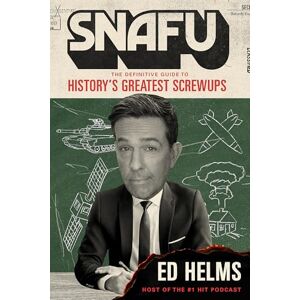 Helms, Ed SNAFU: The Definitive Guide to History's Greatest Screwups: the hilarious new book from The Office and Hangover comedian Helms, Ed SNAFU: The Definitive Guide to History's Greatest Screwups: the hilarious new book from The Office and Hangover comedian