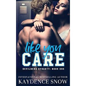 Snow, Kaydence Like You Care: A Dark High School Bully Romance: 1 (Devilbend Dynasty) Snow, Kaydence Like You Care: A Dark High School Bully Romance: 1 (Devilbend Dynasty)