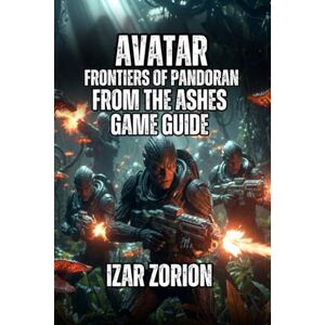 Zorion, Izar Avatar: Frontiers of Pandora From the Ashes Game Guide: Advanced Stealth, Ikran Tactics, and Boss Fight Strategies Zorion, Izar Avatar: Frontiers of Pandora From the Ashes Game Guide: Advanced Stealth, Ikran Tactics, and Boss Fight Strategies