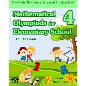 Mathematika, Academia (Fourth Grade) The Math Olympian’s Essential Problem Book Mathematical Olympiads for Elementary School: Children aged 9 to 10 (Mathematical Olympiads for Elementary, Middle and High School) Mathematika, Academia (Fourth Grade) The Math Olympian’s Essential Problem Book Mathematical Olympiads for Elementary School: Children aged 9 to 10 (Mathematical Olympiads for Elementary, Middle and High School)