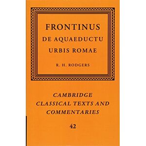 Rodgers, R. H. Frontinus: De Aquaeductu Urbis Romae: 42 (Cambridge Classical Texts and Commentaries, Series Number 42) Rodgers, R. H. Frontinus: De Aquaeductu Urbis Romae: 42 (Cambridge Classical Texts and Commentaries, Series Number 42)