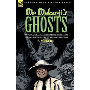 Mukerji, S Mr. Mukerji's Ghosts Supernatural Tales from the British Raj Period by India's Ghost Story Collector Mukerji, S Mr. Mukerji's Ghosts Supernatural Tales from the British Raj Period by India's Ghost Story Collector