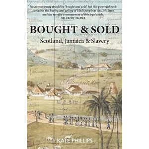 Philips Bought and Sold: Slavery, Scotland and Jamaica: Slavery, Scotland and Jamacia Philips Bought and Sold: Slavery, Scotland and Jamaica: Slavery, Scotland and Jamacia