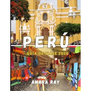 RAY, AMARA PERÚ GUÍA DE VIAJE 2026: Tu guía completa de Machu Picchu, los Valles Sagrados y las joyas ocultas de Perú (2026) RAY, AMARA PERÚ GUÍA DE VIAJE 2026: Tu guía completa de Machu Picchu, los Valles Sagrados y las joyas ocultas de Perú (2026)