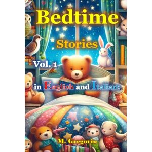 M., Gregorio Bedtime Stories in English and Italian Vol. 1: 15 Fables for Children in English and Italian. A collection of bedtime stories full of lessons. Illustrated Fairy Tale Book in Color M., Gregorio Bedtime Stories in English and Italian Vol. 1: 15 Fables for Children in English and Italian. A collection of bedtime stories full of lessons. Illustrated Fairy Tale Book in Color