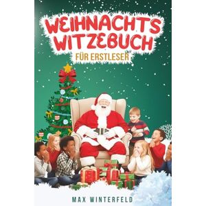 Winterfeld, Max Weihnachts-Witzebuch für Erstleser: „Lustige Kinderwitze zum Lesenlernen ab 6 Jahren – mit bunten Illustrationen“ Winterfeld, Max Weihnachts-Witzebuch für Erstleser: „Lustige Kinderwitze zum Lesenlernen ab 6 Jahren – mit bunten Illustrationen“