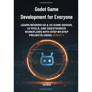 Rees, Kai Godot Game Development for Everyone: Learn Modern 2D & 3D Game Design, UI Tools, and GDExtension Workflows with Step-by-Step Projects Using Godot 4 Rees, Kai Godot Game Development for Everyone: Learn Modern 2D & 3D Game Design, UI Tools, and GDExtension Workflows with Step-by-Step Projects Using Godot 4