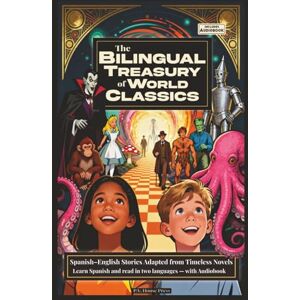 Press, P.V. House The Bilingual Treasury of World Classics: Spanish–English Stories Adapted from Timeless Novels — A Simple Way for Kids or Beginners to Learn Spanish ... Treasury: Spanish-English Stories for Kids) Press, P.V. House The Bilingual Treasury of World Classics: Spanish–English Stories Adapted from Timeless Novels — A Simple Way for Kids or Beginners to Learn Spanish ... Treasury: Spanish-English Stories for Kids)