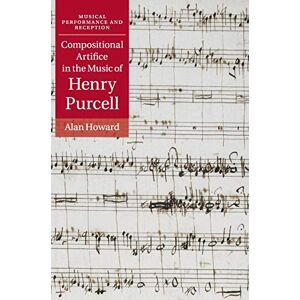 Howard, Alan Compositional Artifice in the Music of Henry Purcell (Musical Performance and Reception) Howard, Alan Compositional Artifice in the Music of Henry Purcell (Musical Performance and Reception)
