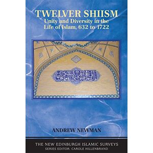 Andrew Newman Twelver Shi'ism: Unity and Diversity in the Life of Islam (The New Edinburgh Islamic Surveys): Unity and Diversity in the Life of Islam, 632 to 1722 Andrew Newman Twelver Shi'ism: Unity and Diversity in the Life of Islam (The New Edinburgh Islamic Surveys): Unity and Diversity in the Life of Islam, 632 to 1722