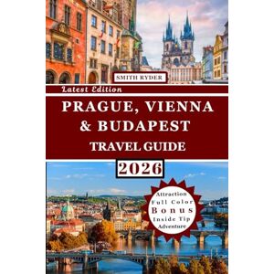 RYDER, SMITH PRAGUE VIENNA & BUDAPEST TRAVEL GUIDE (FULL COLOR): The Ultimate Companion to Central Europe’s Historic Capitals with Detailed Itineraries, Insider Tips, Maps & Cultural Experiences RYDER, SMITH PRAGUE VIENNA & BUDAPEST TRAVEL GUIDE (FULL COLOR): The Ultimate Companion to Central Europe’s Historic Capitals with Detailed Itineraries, Insider Tips, Maps & Cultural Experiences