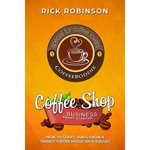 Robinson Coffee Shop Business Smart Startup: How to Start, Run & Grow a Trendy Coffee House on a Budget Robinson Coffee Shop Business Smart Startup: How to Start, Run & Grow a Trendy Coffee House on a Budget