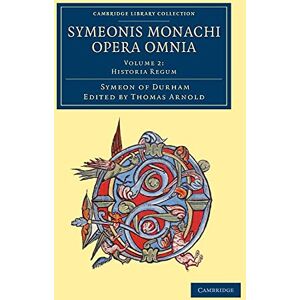 Symeon of Durham, Symeon of Durham Symeonis Monachi Opera Omnia: Volume 2 (Cambridge Library Collection Rolls) Symeon of Durham, Symeon of Durham Symeonis Monachi Opera Omnia: Volume 2 (Cambridge Library Collection Rolls)