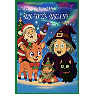 Hoh, Eleni RUBYS REISE: Die magischen Abenteuer von Rentier Ruby und ihren Freunden TEIL 1 (RUBYS ABENTEUER) Hoh, Eleni RUBYS REISE: Die magischen Abenteuer von Rentier Ruby und ihren Freunden TEIL 1 (RUBYS ABENTEUER)