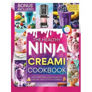 A. Lopez, Brian The Healthy Ninja Creami Cookbook: High-Protein, Low-Sugar Ice Creams, Smoothies & Sorbets (Ninja Creami Maker) A. Lopez, Brian The Healthy Ninja Creami Cookbook: High-Protein, Low-Sugar Ice Creams, Smoothies & Sorbets (Ninja Creami Maker)