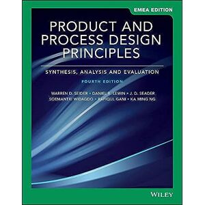Seider, Warren D. Product and Process Design Principles: Synthesis, Analysis, and Evaluation, EMEA Edition Seider, Warren D. Product and Process Design Principles: Synthesis, Analysis, and Evaluation, EMEA Edition