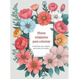 de Papel, Sol Flores relajantes para colorear, creatividad, paz y alegría para todas las edades: Más de 100 dibujos de flores y plantas para colorear, vive ... y llena de color tu vida, floriografía. de Papel, Sol Flores relajantes para colorear, creatividad, paz y alegría para todas las edades: Más de 100 dibujos de flores y plantas para colorear, vive ... y llena de color tu vida, floriografía.