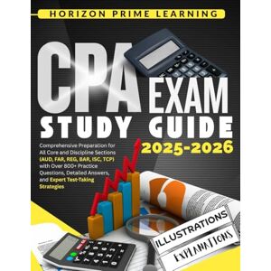 PRiME CPA EXAM STUDY GUIDE 2025-2026: Comprehensive Preparation for All Core and Discipline Sections (AUD, FAR, REG, BAR, ISC, TCP) with Over 800+ Practice ... Answers, and Expert Test-Taking Strategies PRiME CPA EXAM STUDY GUIDE 2025-2026: Comprehensive Preparation for All Core and Discipline Sections (AUD, FAR, REG, BAR, ISC, TCP) with Over 800+ Practice ... Answers, and Expert Test-Taking Strategies