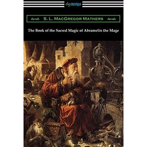 Mathers, S L MacGregor The Book of the Sacred Magic of Abramelin the Mage Mathers, S L MacGregor The Book of the Sacred Magic of Abramelin the Mage