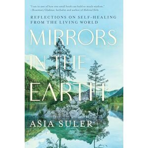 Suler, Asia Mirrors in the Earth: Reflections on Self-Healing from the Living World Suler, Asia Mirrors in the Earth: Reflections on Self-Healing from the Living World