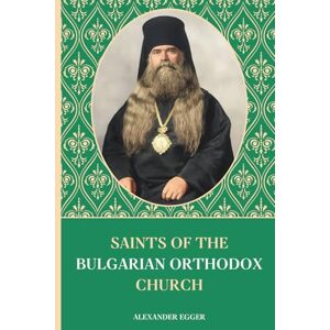 Egger, Alexander Saints of the Bulgarian Orthodox Church: Lives of the Saints (Saints of the Orthodox Church) Egger, Alexander Saints of the Bulgarian Orthodox Church: Lives of the Saints (Saints of the Orthodox Church)