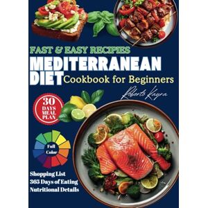 Kayra, Roberto Mediterranean Diet Cookbook for Beginners: Authentic Mediterranean Recipes with a 30-Day Meal Plan, Shopping Lists, and Nutritional Guidance for a Healthy Lifestyle Kayra, Roberto Mediterranean Diet Cookbook for Beginners: Authentic Mediterranean Recipes with a 30-Day Meal Plan, Shopping Lists, and Nutritional Guidance for a Healthy Lifestyle