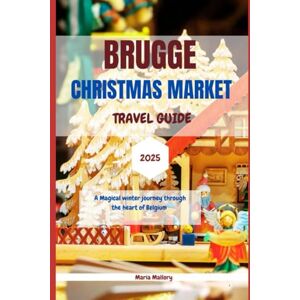 Mallory, Maria Brugge Christmas Market Travel Guide 2025: A Magical Winter Journey Through the Heart of Belgium (Travel To Paradise) Mallory, Maria Brugge Christmas Market Travel Guide 2025: A Magical Winter Journey Through the Heart of Belgium (Travel To Paradise)
