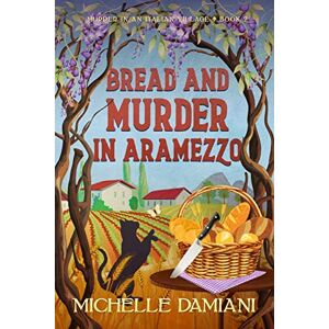 Damiani, Michelle Bread and Murder in Aramezzo: Murder in an Italian Village, Book 2: Murder in an Italian Village, Book Two Damiani, Michelle Bread and Murder in Aramezzo: Murder in an Italian Village, Book 2: Murder in an Italian Village, Book Two
