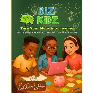 Johnson, Dana Biz Kidz Turn Your Ideas into Income: A Step-By-Step Coloring & Activity Guide to Building Your First Business Johnson, Dana Biz Kidz Turn Your Ideas into Income: A Step-By-Step Coloring & Activity Guide to Building Your First Business