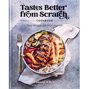 Allen, Lauren Tastes Better From Scratch Cookbook: Easy Recipes for Everyday Life Allen, Lauren Tastes Better From Scratch Cookbook: Easy Recipes for Everyday Life