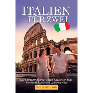 RICHARD, EMILIA ITALIEN FÜR ZWEI: Der Sommerführer für Paare zum ersten Mal: Romantik, Kultur und La Dolce Vita RICHARD, EMILIA ITALIEN FÜR ZWEI: Der Sommerführer für Paare zum ersten Mal: Romantik, Kultur und La Dolce Vita