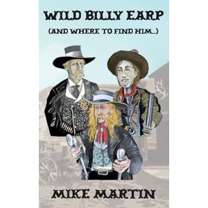 Martin, Mike Wild Billy Earp (And Where to Find Him) Martin, Mike Wild Billy Earp (And Where to Find Him)
