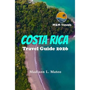 Mateo, Madison L. COSTA RICA Travel Guide 2026: From San José to the Nicoya Peninsula — Rainforests, Volcanoes, and the Pura Vida Spirit of Central America Mateo, Madison L. COSTA RICA Travel Guide 2026: From San José to the Nicoya Peninsula — Rainforests, Volcanoes, and the Pura Vida Spirit of Central America