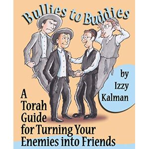 Kalman, Izzy Bullies to Buddies: A Torah Guide for Turning Your Enemies into Friends Kalman, Izzy Bullies to Buddies: A Torah Guide for Turning Your Enemies into Friends