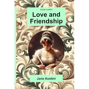 Austen, Jane D’Azur Classics Love and Friendship: An illustrated, freshly designed, edition of this classic novel Austen, Jane D’Azur Classics Love and Friendship: An illustrated, freshly designed, edition of this classic novel