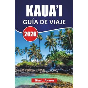 Alvarez, Ellen L. KAUA'I GUÍA DE VIAJE 2026: Las mejores cosas que hacer, playas, recorridos panorámicos, rutas de senderismo, itinerario de isla en isla y consejos de viaje para descubrir Garden Isle Alvarez, Ellen L. KAUA'I GUÍA DE VIAJE 2026: Las mejores cosas que hacer, playas, recorridos panorámicos, rutas de senderismo, itinerario de isla en isla y consejos de viaje para descubrir Garden Isle