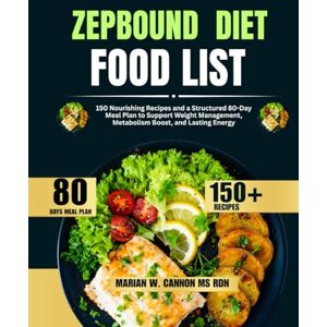 Cannon Ms Rdn, Marian W Zepbound Diet Food List: 150 Nourishing Recipes and a Structured 80-Day Meal Plan to Support Weight Management, Metabolism Boost, and Lasting Energy ... Series by Marian W. Cannon, MS, RDN) Cannon Ms Rdn, Marian W Zepbound Diet Food List: 150 Nourishing Recipes and a Structured 80-Day Meal Plan to Support Weight Management, Metabolism Boost, and Lasting Energy ... Series by Marian W. Cannon, MS, RDN)