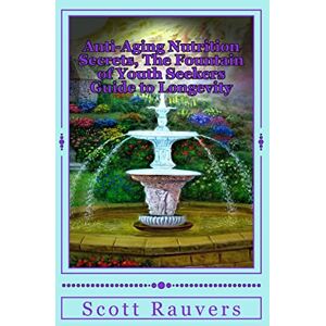 Scott Anti-Aging Nutrition Secrets, The Fountain of Youth Seekers Guide to Longevity: Published by the Institute for Solar Studies on Behavior and Human Health Scott Anti-Aging Nutrition Secrets, The Fountain of Youth Seekers Guide to Longevity: Published by the Institute for Solar Studies on Behavior and Human Health